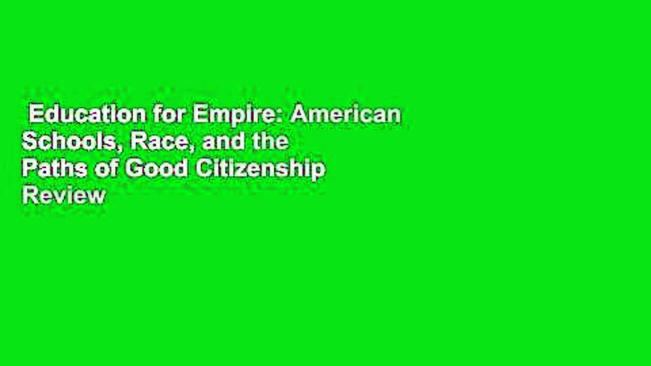Education for Empire: American Schools, Race, and the Paths of Good Citizenship  Review