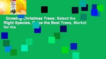 Growing Christmas Trees: Select the Right Species, Raise the Best Trees, Market for the