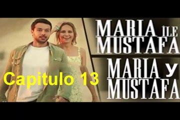 Maria y Mustafa (Maria ile Mustafa) Capitulo 13