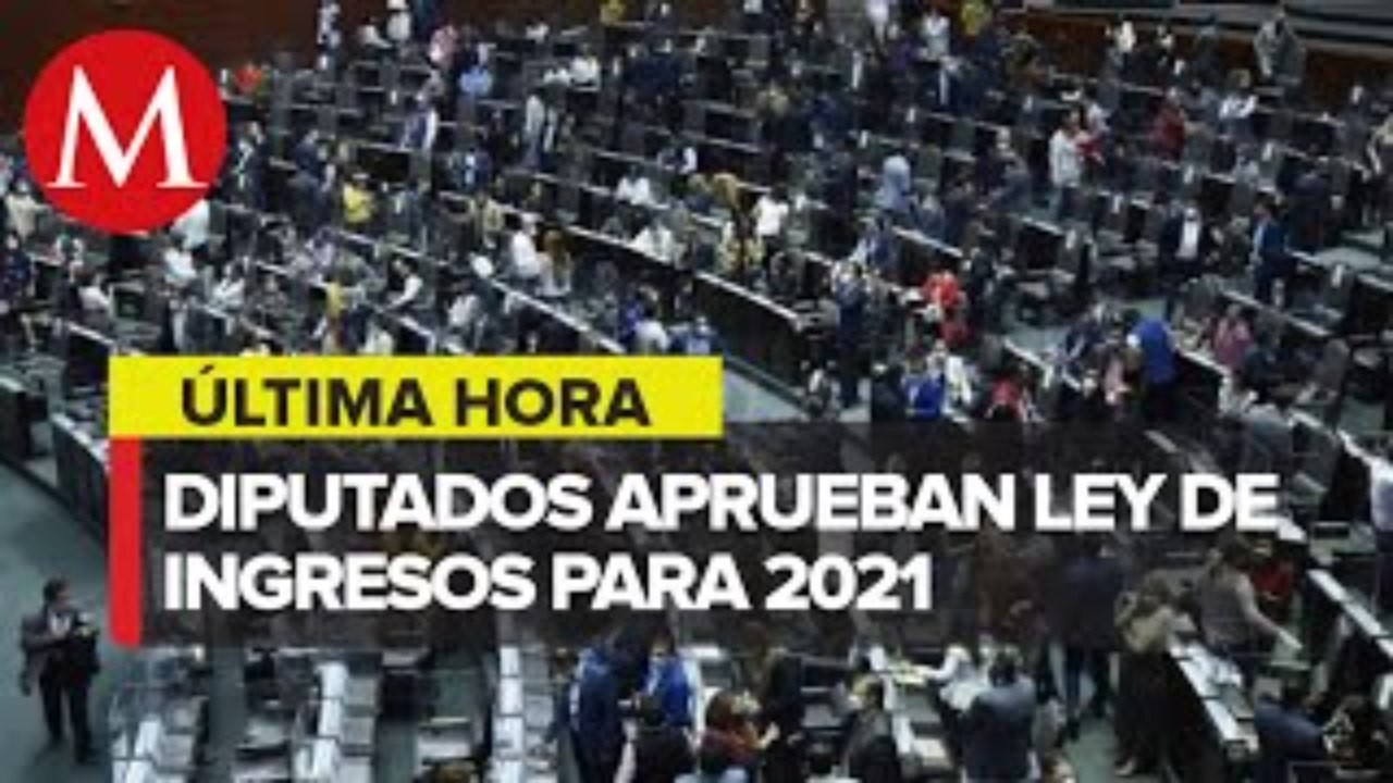 Diputados aprueban en lo general y particular la Ley de Ingresos 2021 ...