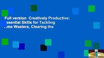 Full version  Creatively Productive: Essential Skills for Tackling Time Wasters, Clearing the