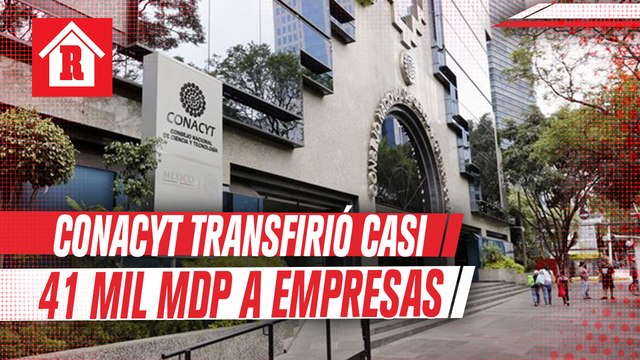 Conacyt transfirió casi 41 mil mdp a empresas privadas en sexenio de EPN