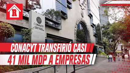Conacyt transfirió casi 41 mil mdp a empresas privadas en sexenio de EPN