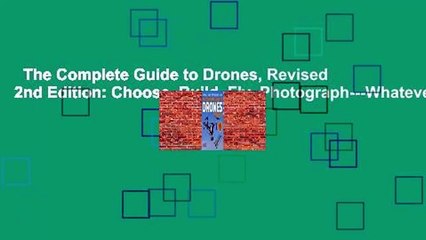 The Complete Guide to Drones, Revised 2nd Edition: Choose, Build, Fly, Photograph---Whatever