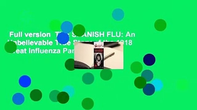 Full version THE SPANISH FLU: An Unbelievable True Story of the 1918 Great Influenza Pandemic