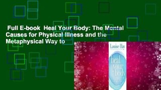 Full E-book  Heal Your Body: The Mental Causes for Physical Illness and the Metaphysical Way to