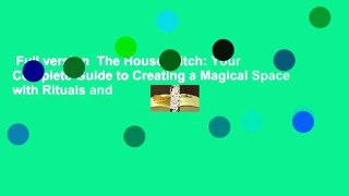 Full version  The House Witch: Your Complete Guide to Creating a Magical Space with Rituals and