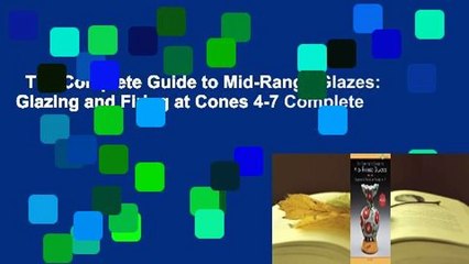 The Complete Guide to Mid-Range Glazes: Glazing and Firing at Cones 4-7 Complete