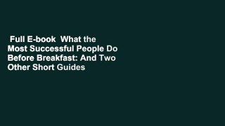 Full E-book  What the Most Successful People Do Before Breakfast: And Two Other Short Guides to