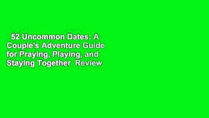 52 Uncommon Dates: A Couple's Adventure Guide for Praying, Playing, and Staying Together  Review