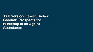 Full version  Fewer, Richer, Greener: Prospects for Humanity in an Age of Abundance  Review