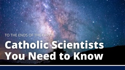 Catholic Scientists Who Changed the World