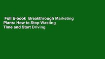 Full E-book  Breakthrough Marketing Plans: How to Stop Wasting Time and Start Driving Growth