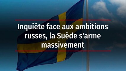 Inquiète face aux ambitions russes, la Suède s'arme massivement