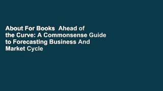 About For Books  Ahead of the Curve: A Commonsense Guide to Forecasting Business And Market Cycle