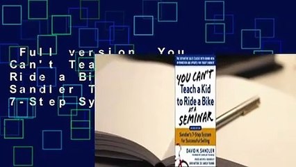 Full version  You Can't Teach a Kid to Ride a Bike at a Seminar: Sandler Training's 7-Step System