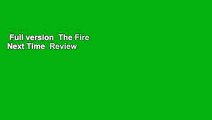 Full version  The Fire Next Time  Review
