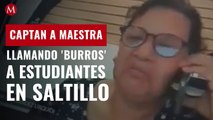 Captan a maestra llamando 'burros' a estudiantes en Saltillo