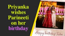 Priyanka Chopra wishes Parineeti Chopra on her birthday
