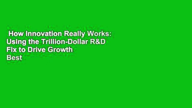How Innovation Really Works: Using the Trillion-Dollar R&D Fix to Drive Growth Best Sellers Rank