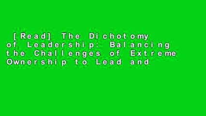 [Read] The Dichotomy of Leadership: Balancing the Challenges of Extreme Ownership to Lead and