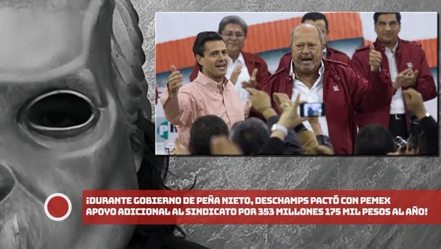 ¡En gobierno de EPN Deschamps pactó con PEMEX apoyo adicional al sindicato por 353 millones 175 mil pesos al año!