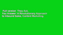 Full version  They Ask, You Answer: A Revolutionary Approach to Inbound Sales, Content Marketing,
