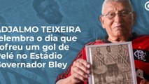 Adjalmo Teixeira relembra o dia que sofreu um gol de Pelé no Estádio Governador Bley