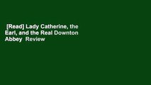 [Read] Lady Catherine, the Earl, and the Real Downton Abbey  Review