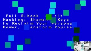 Full E-book  Spirit Hacking: Shamanic Keys to Reclaim Your Personal Power, Transform Yourself,