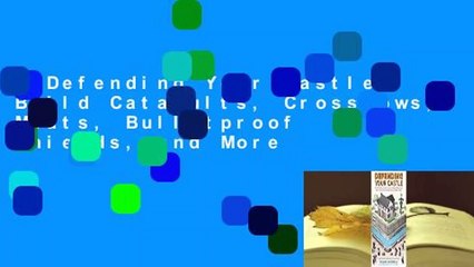 Defending Your Castle: Build Catapults, Crossbows, Moats, Bulletproof Shields, and More