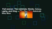 Full version  The Admirals: Nimitz, Halsey, Leahy, and King --- The Five-Star Admirals Who Won