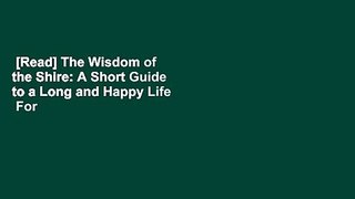 [Read] The Wisdom of the Shire: A Short Guide to a Long and Happy Life  For Kindle