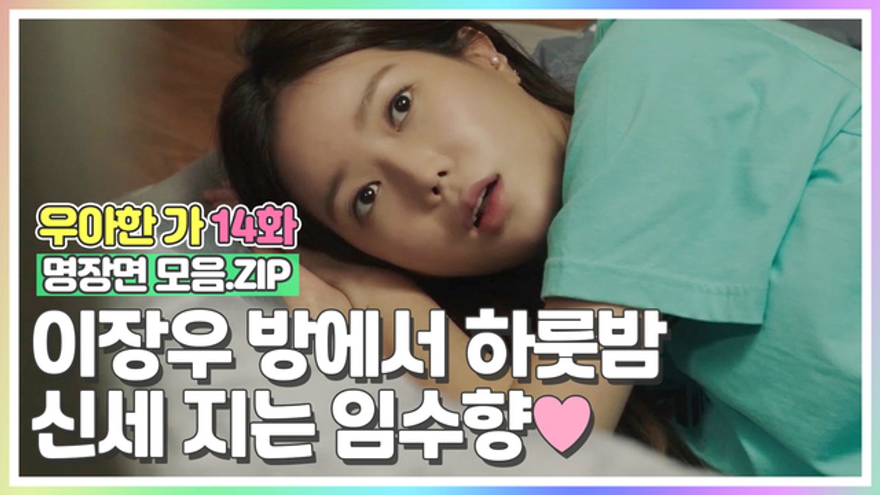 이장우 방에서 하룻밤 신세 지는 임수향❤️ [우아한가 명장면 모음.ZIP]