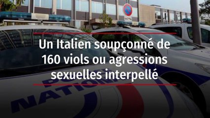 Un Italien soupçonné de 160 viols ou agressions sexuelles interpellé