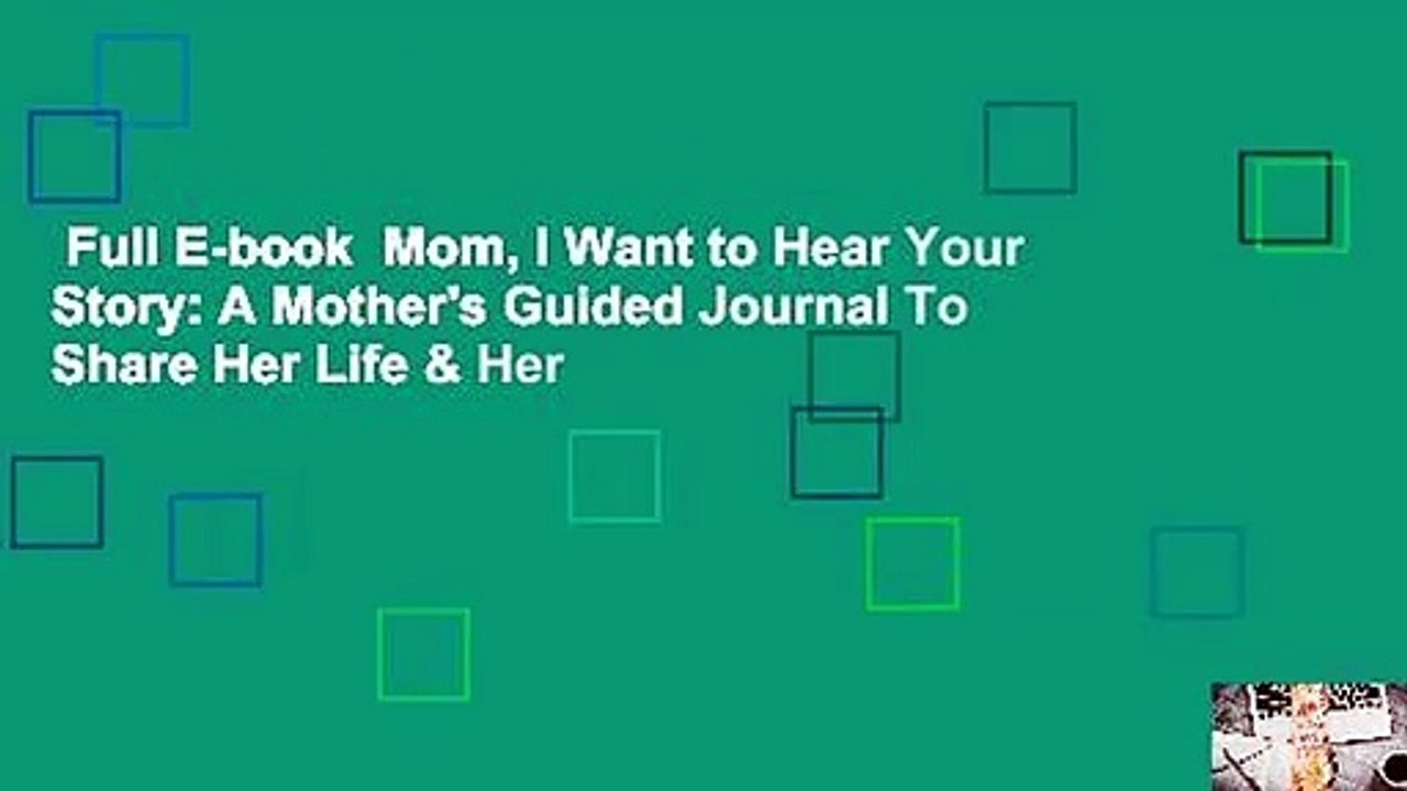 Full E-book  Mom, I Want to Hear Your Story: A Mother's Guided Journal To Share Her Life & Her