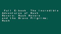 Full E-book  The Incredible Adventures of Rush Revere: Rush Revere and the Brave Pilgrims; Rush