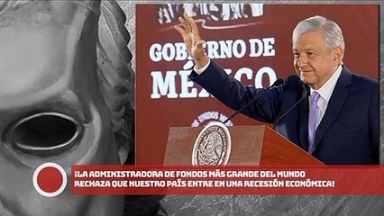 ¡La administradora de fondos más grande del mundo rechaza que México entre en recesión económica!