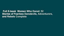 Full E-book  Women Who Dared: 52 Stories of Fearless Daredevils, Adventurers, and Rebels Complete