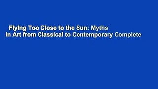 Flying Too Close to the Sun: Myths in Art from Classical to Contemporary Complete
