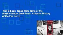 Full E-book  Good Time Girls of the Alaska-Yukon Gold Rush: A Secret History of the Far North