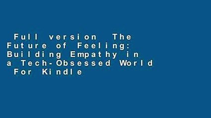 Full version  The Future of Feeling: Building Empathy in a Tech-Obsessed World  For Kindle