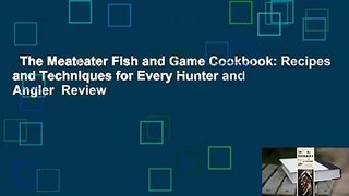 The Meateater Fish and Game Cookbook: Recipes and Techniques for Every Hunter and Angler  Review