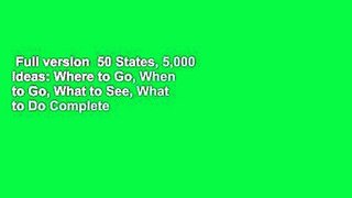 Full version  50 States, 5,000 Ideas: Where to Go, When to Go, What to See, What to Do Complete