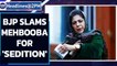 BJP demands Mehbooba's arrest for seditious remarks | Oneindia News