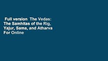 Full version  The Vedas: The Samhitas of the Rig, Yajur, Sama, and Atharva  For Online