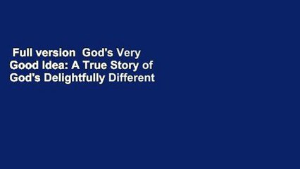 Full version  God's Very Good Idea: A True Story of God's Delightfully Different Family  For Free