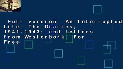 Full version  An Interrupted Life: The Diaries, 1941-1943; and Letters from Westerbork  For Free