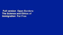 Full version  Open Borders: The Science and Ethics of Immigration  For Free