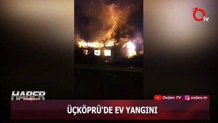 ÜÇKÖPRÜ'DE EV YANGINI-VideoIndirelim.com